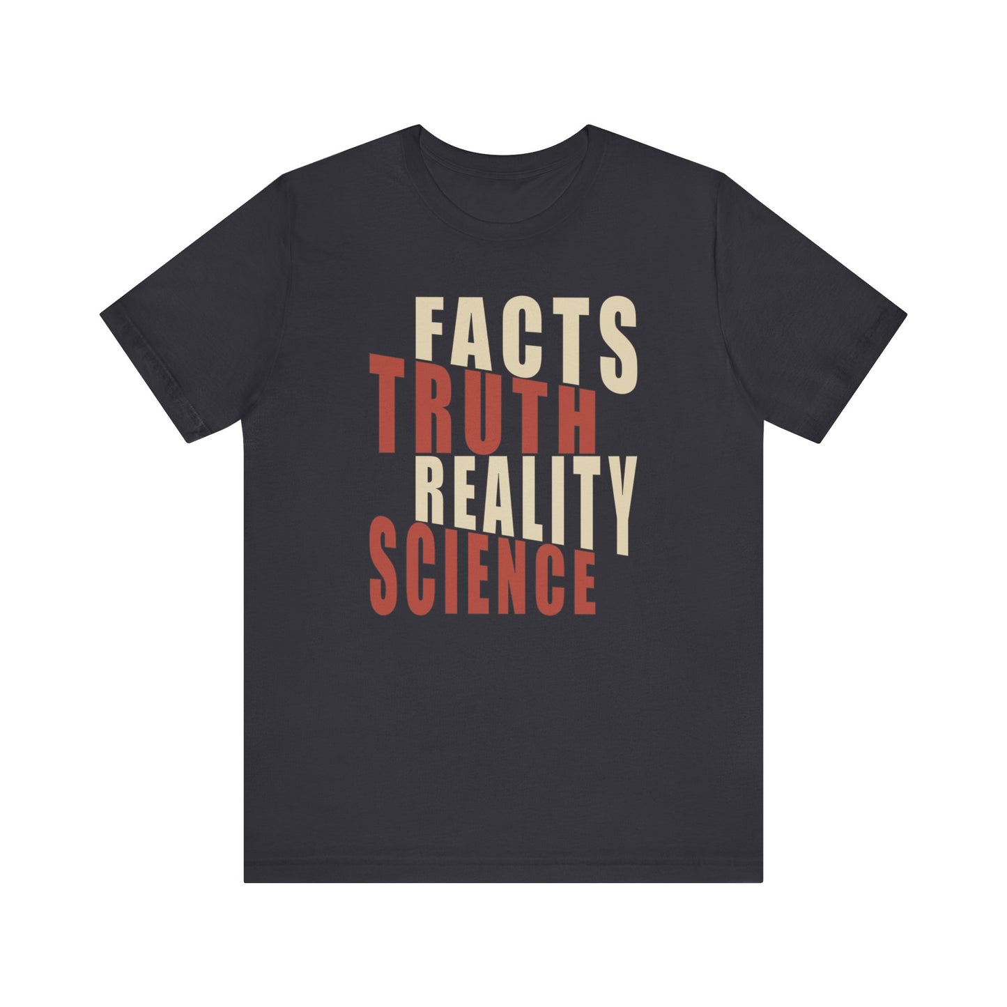 Facts Truth Reality Science - Unisex T-Shirt