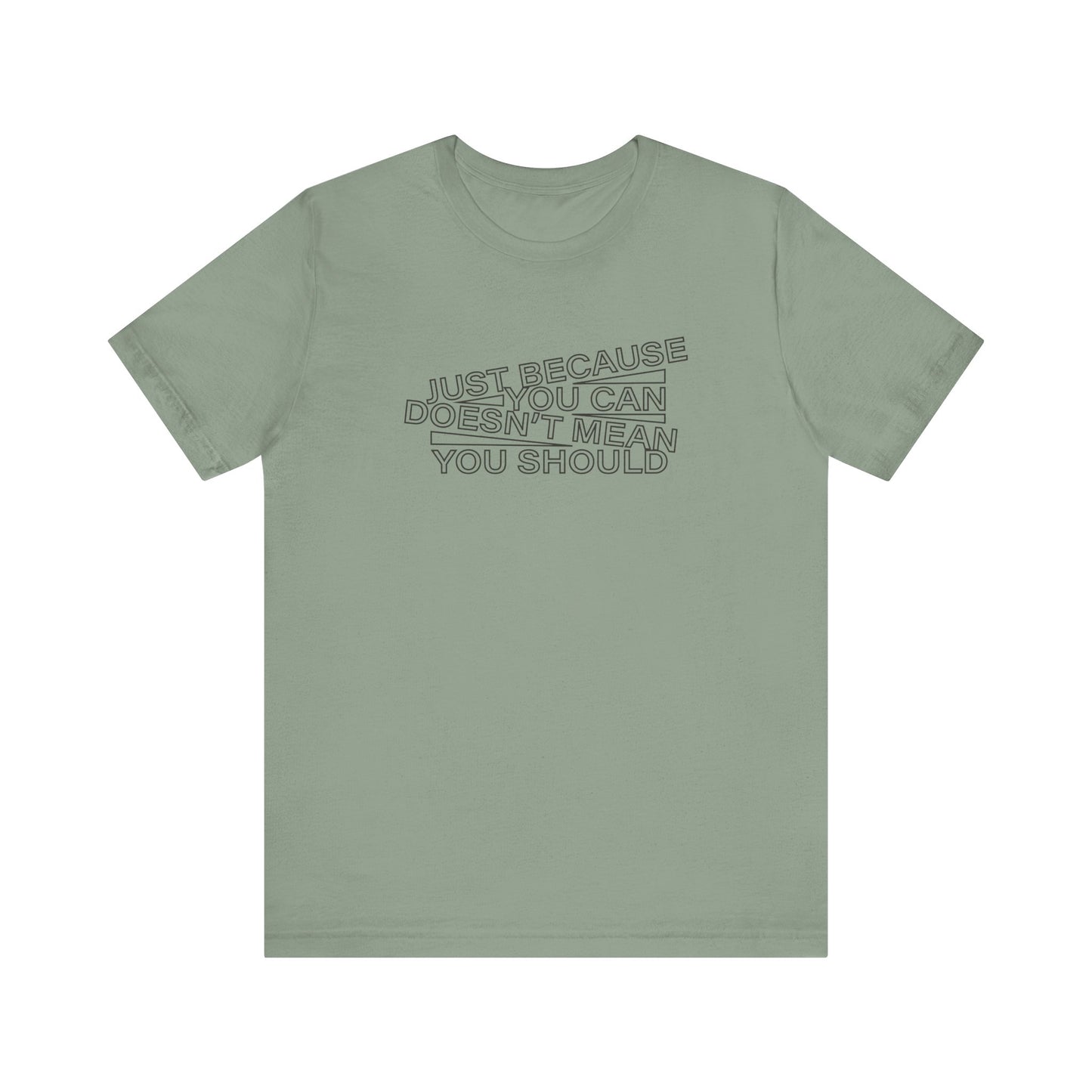 Just Because You Can Doesn't Mean You Should Unisex T-Shirt