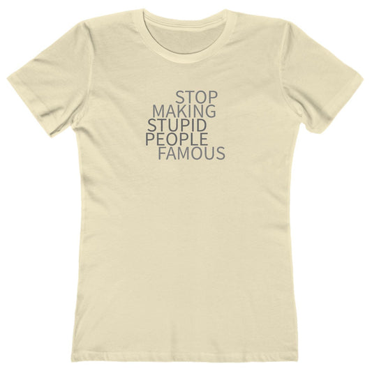 Stop Making Stupid People Famous Women's T-Shirt