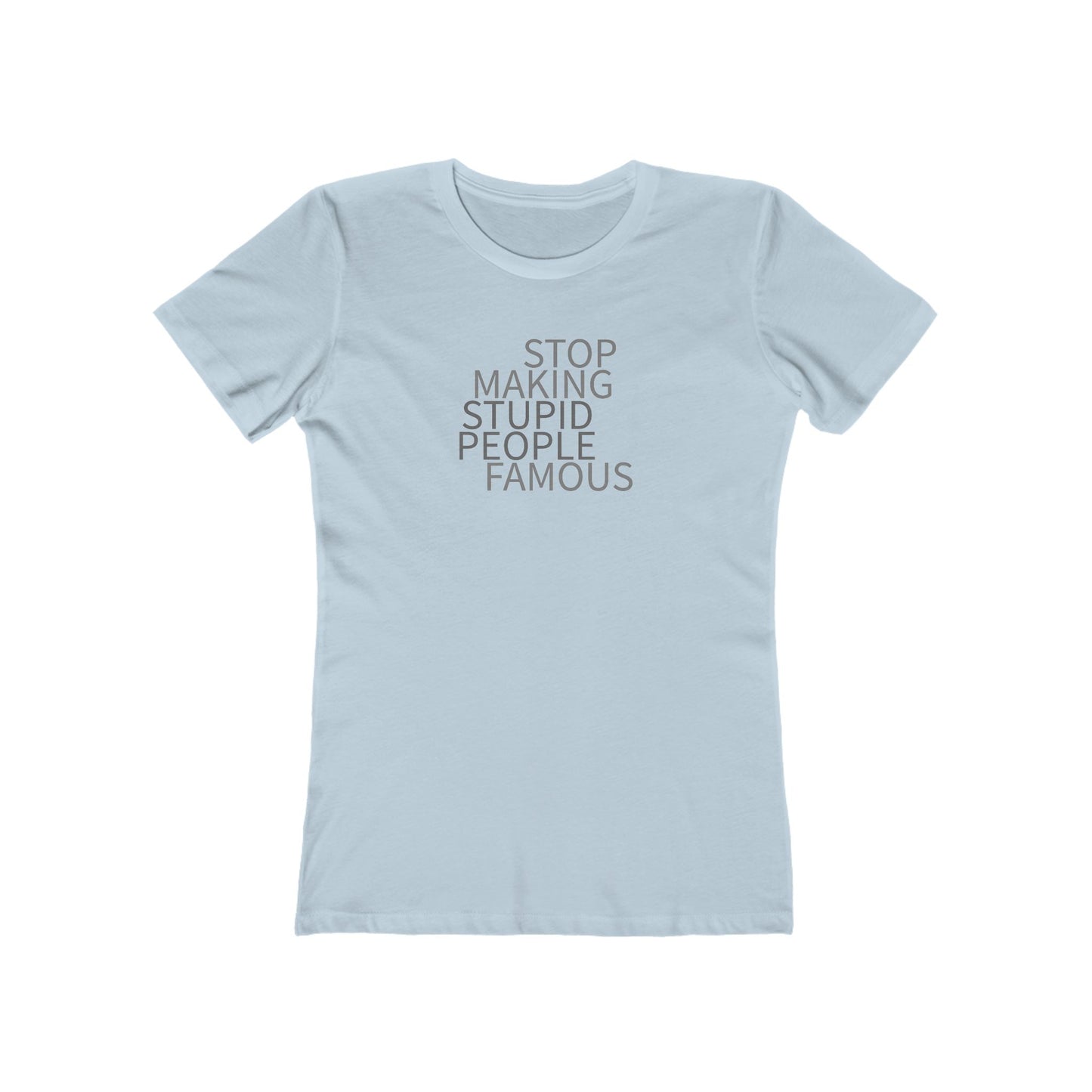 Stop Making Stupid People Famous Women's T-Shirt