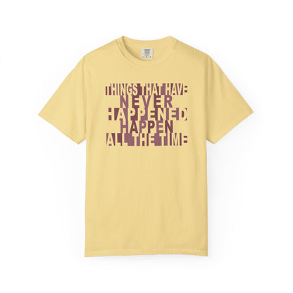 Things that have Never Happened Happen all the Time Unisex Tee