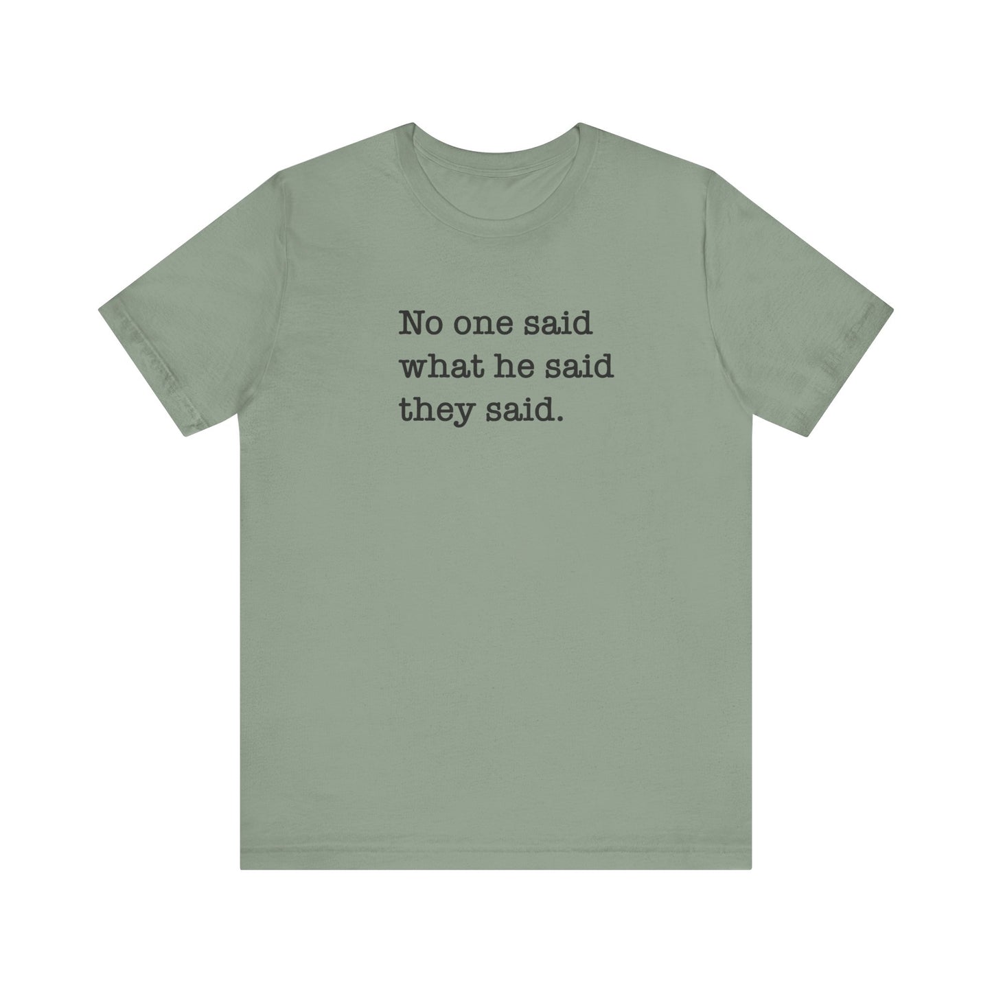 No One Said What He Said They Said Unisex T-Shirt