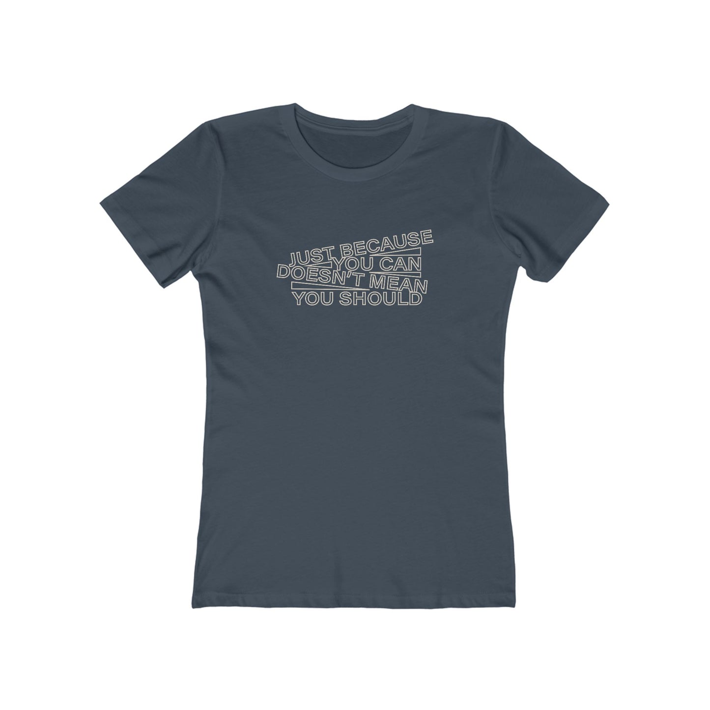 Just Because You Can Doesn't Mean You Should Women's T-Shirt