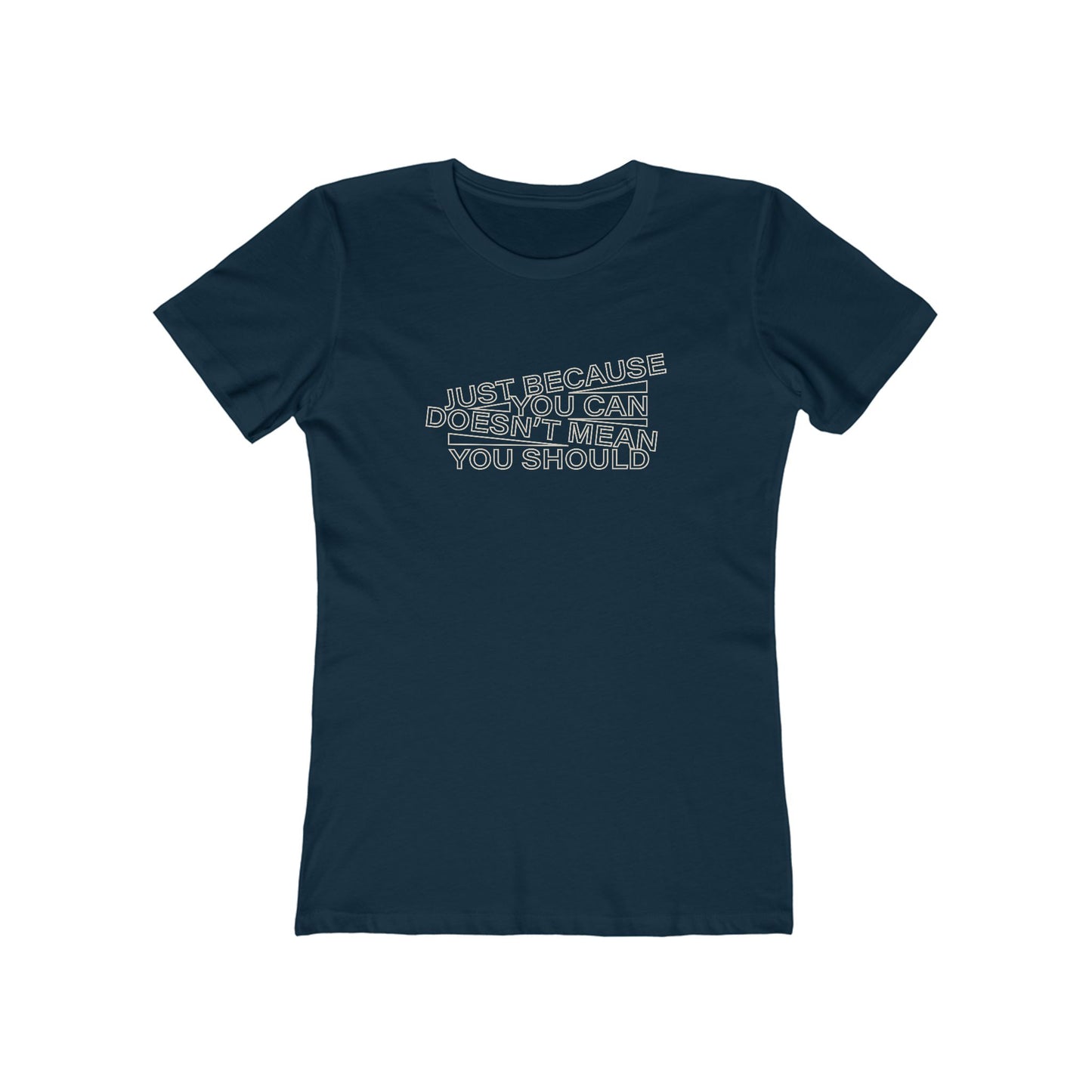 Just Because You Can Doesn't Mean You Should Women's T-Shirt