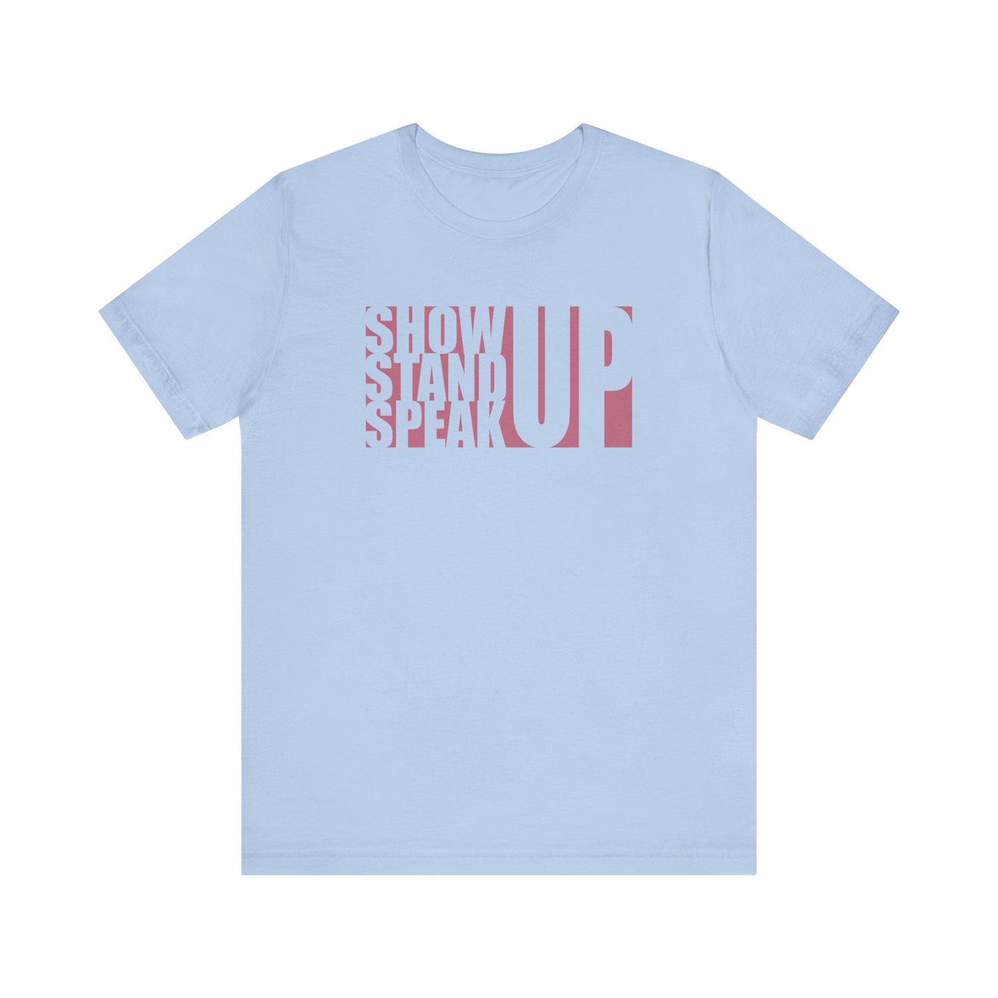 Show Up, Stand Up, Speak Up - Unisex T-Shirt