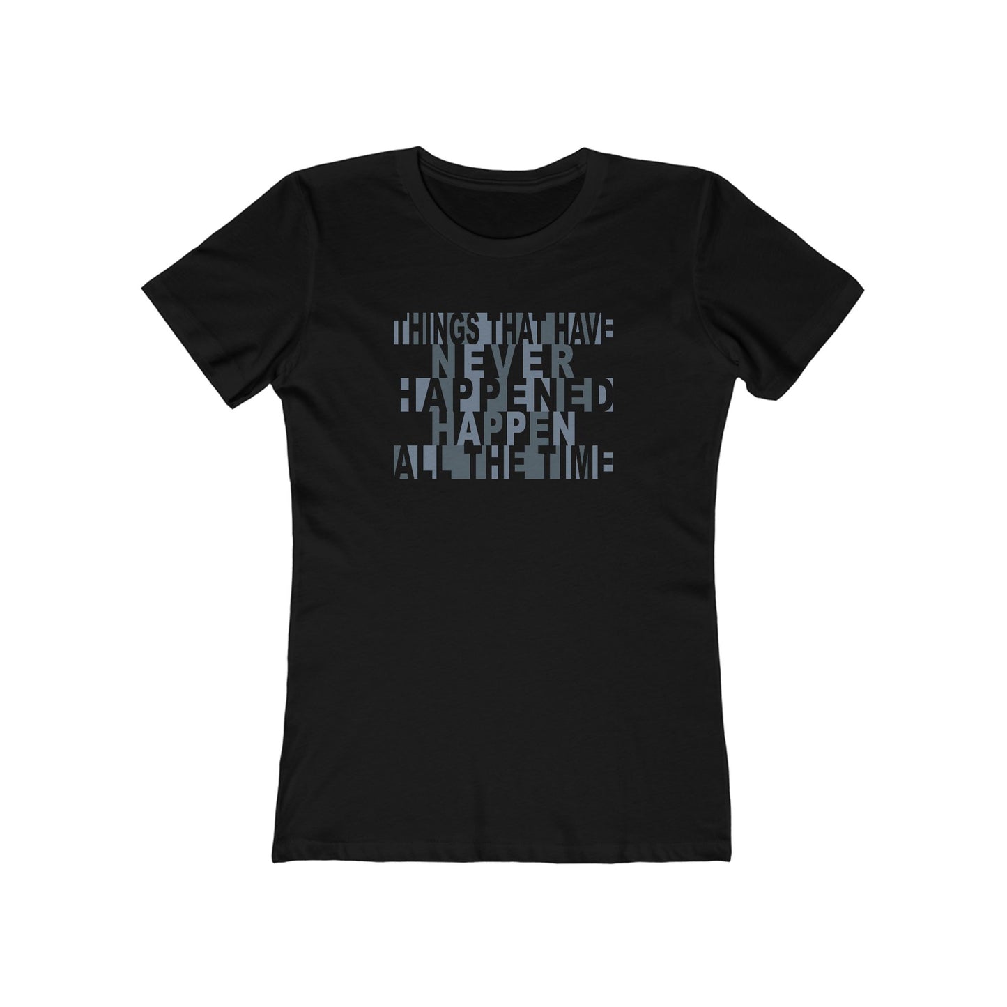 Things that have Never Happened Happen all the Time - Women's Tee