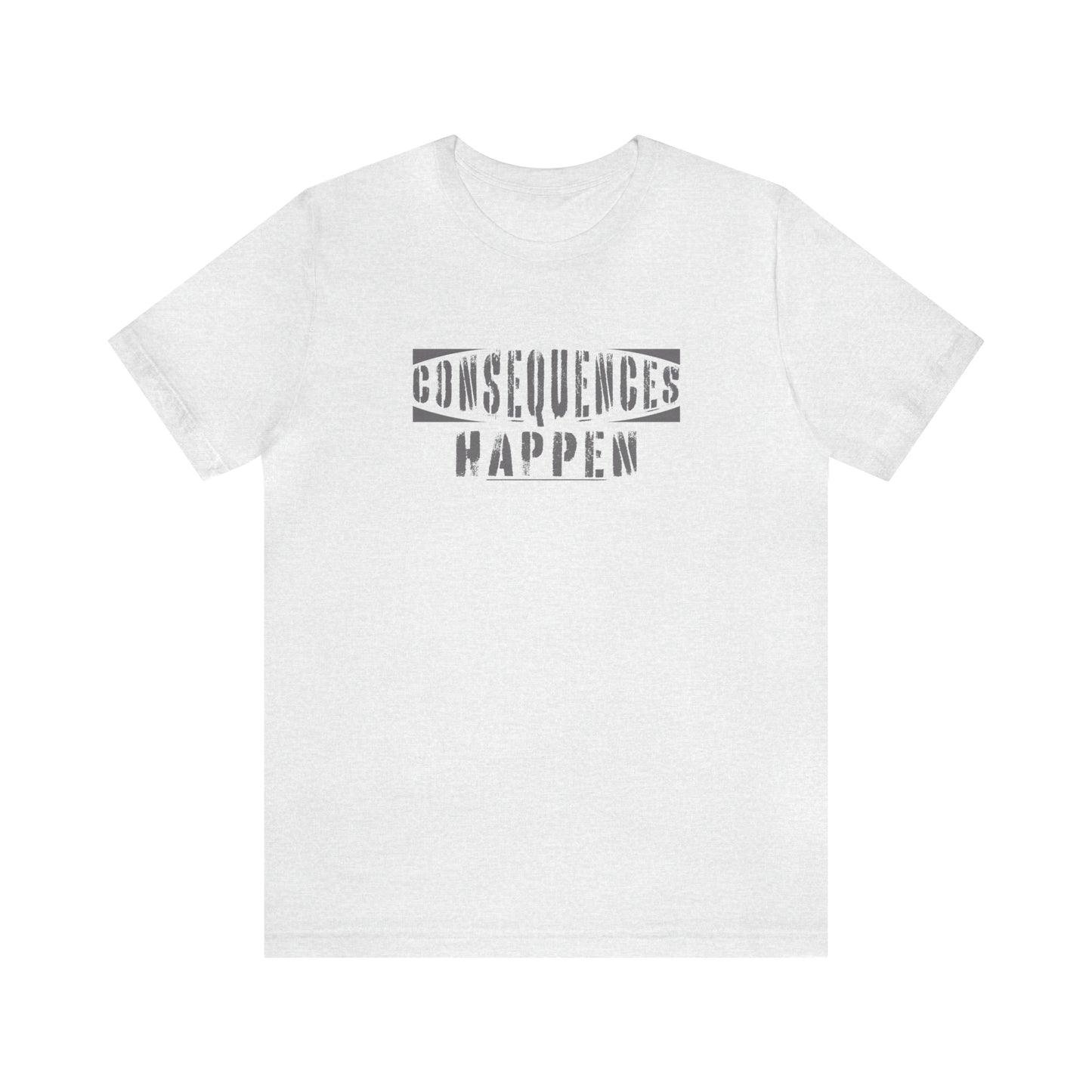 Consequences Happen - Unisex T-Shirt