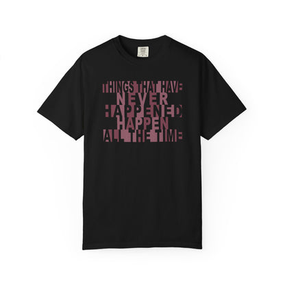 Things that have Never Happened Happen all the Time Unisex Tee