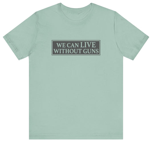 We Can Live Without Guns 1 Unisex T-Shirt