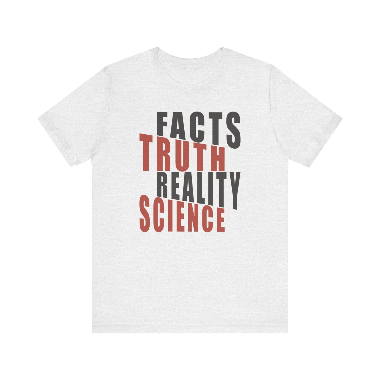 Facts Truth Reality Science - Unisex T-Shirt