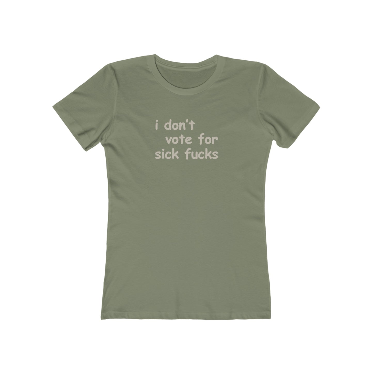 I Don't Vote for Sick Fucks - Women's T-Shirt