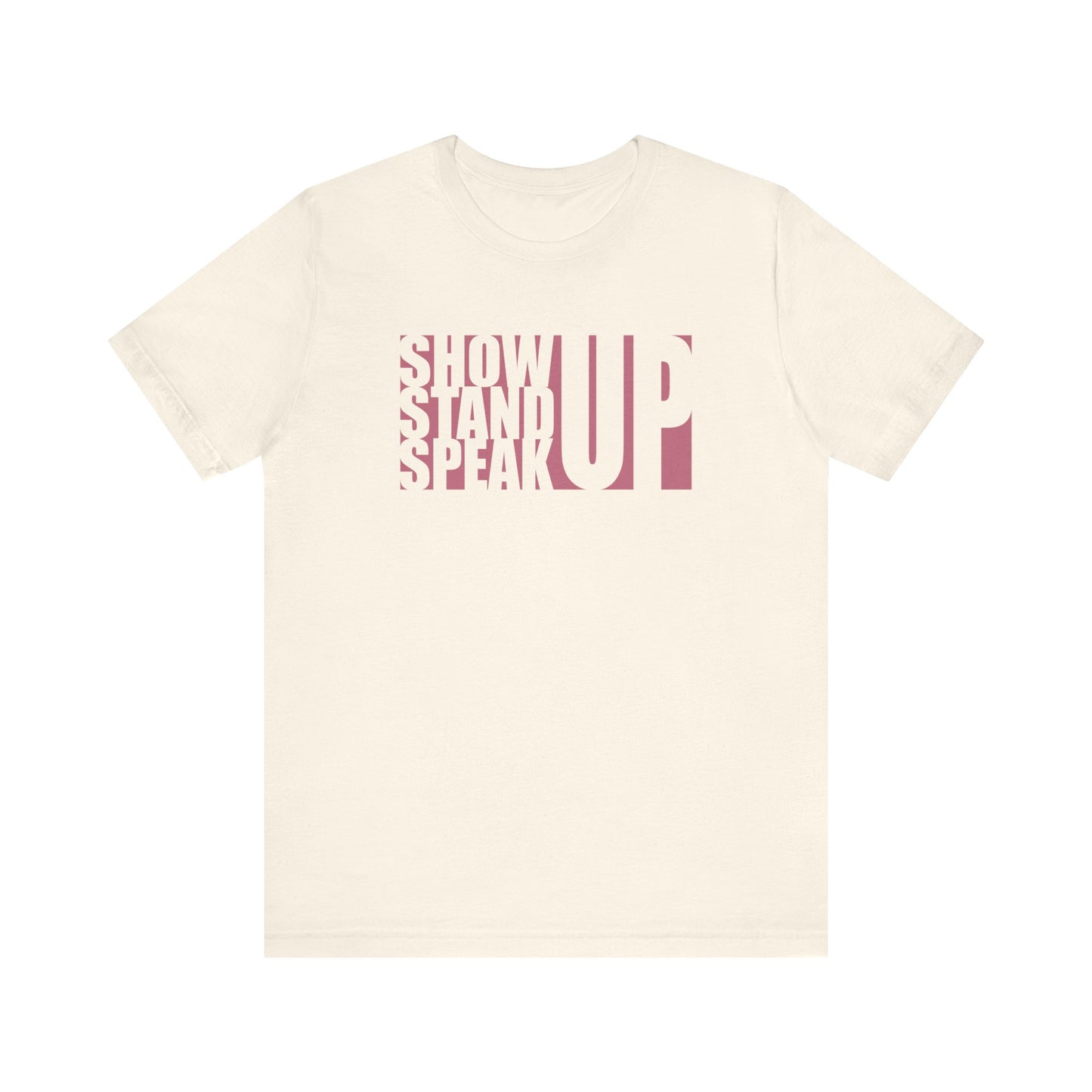 Show Up, Stand Up, Speak Up - Unisex T-Shirt