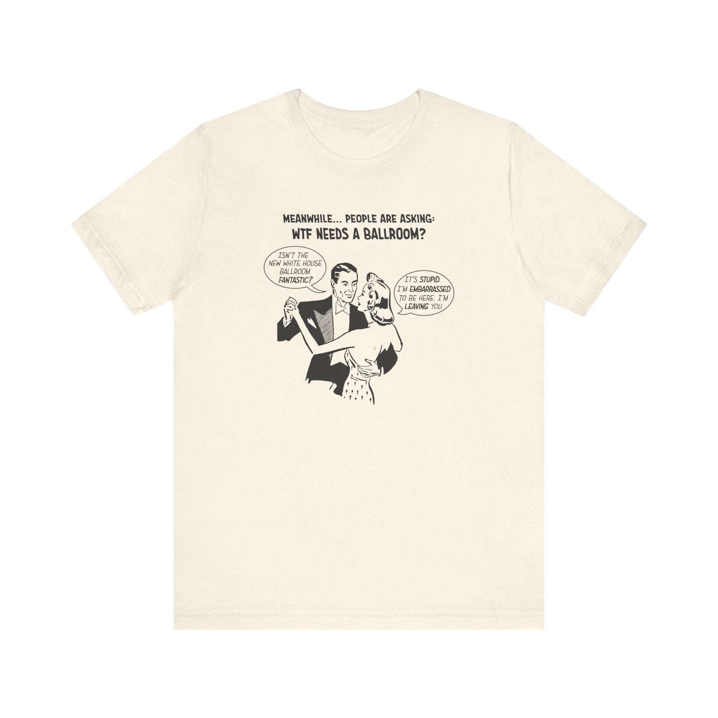 Who Needs a Ballroom? Unisex T-Shirt