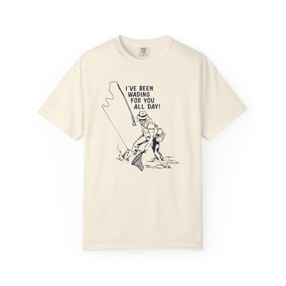 Been Wading for You All Day T-Shirt Funny Fishing Tee Unisex