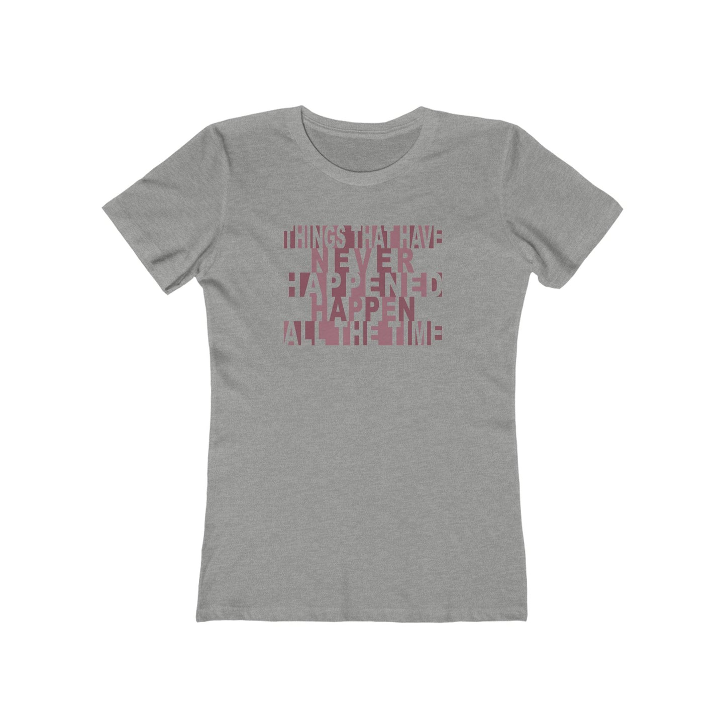 Things that have Never Happened Happen all the Time Women's Tee