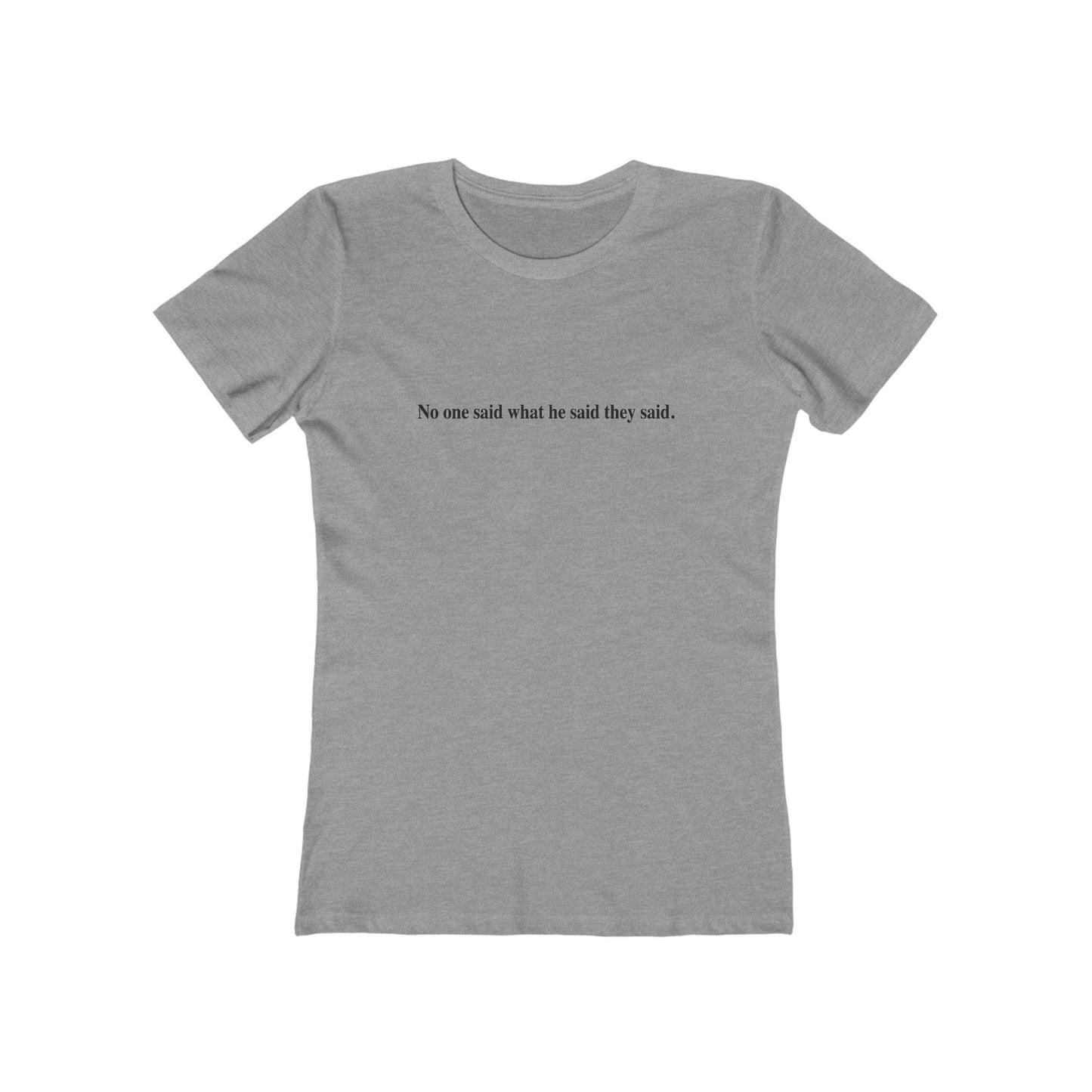 No One Said What He Said They Said T-Shirt Women's