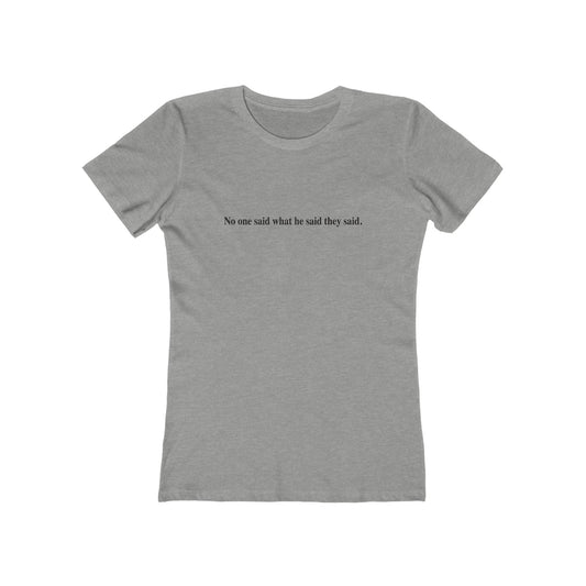 No One Said What He Said They Said T-Shirt Women's