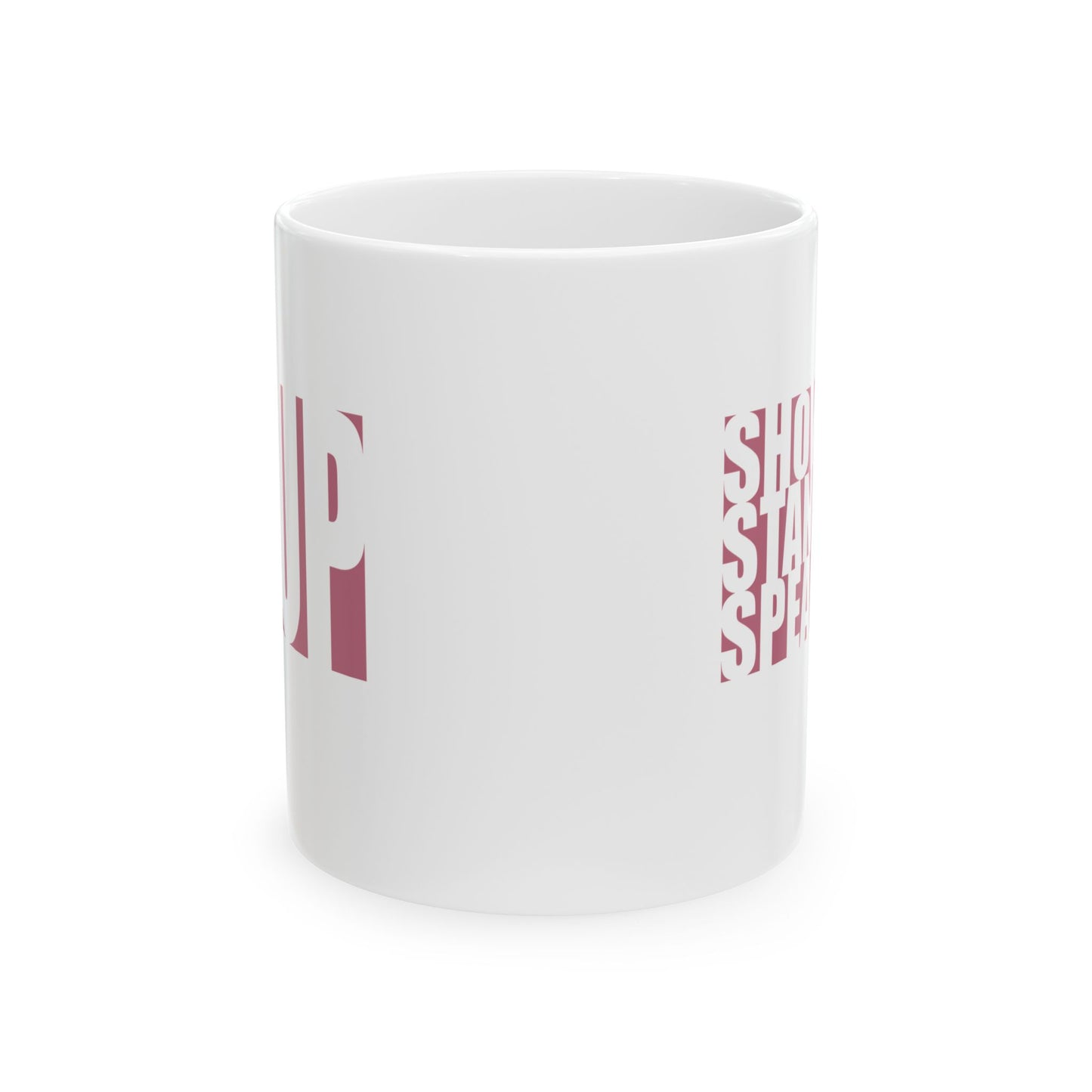 Show Up, Stand Up, Speak Up - Ceramic Mug 11oz