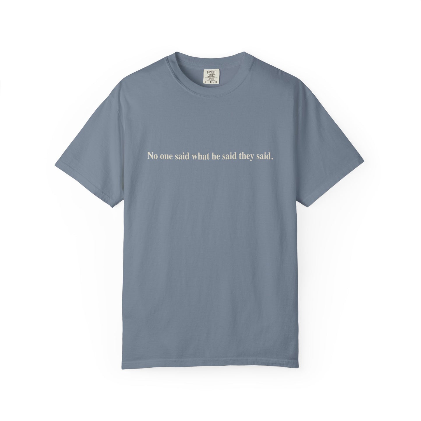 No One Said What He Said They Said T-Shirt Unisex