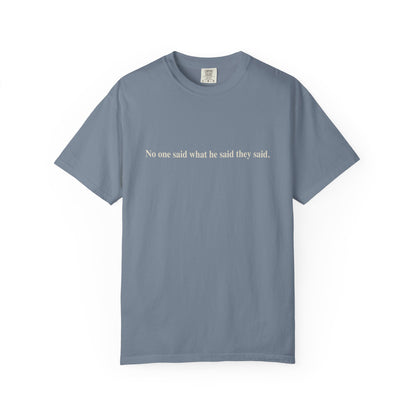 No One Said What He Said They Said T-Shirt Unisex