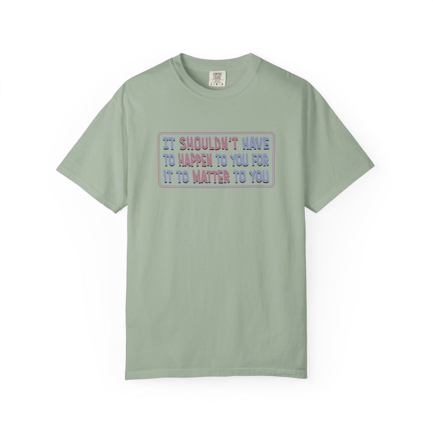 It Shouldn't have to Happen to You for it to Matter to You Unisex T-Shirt