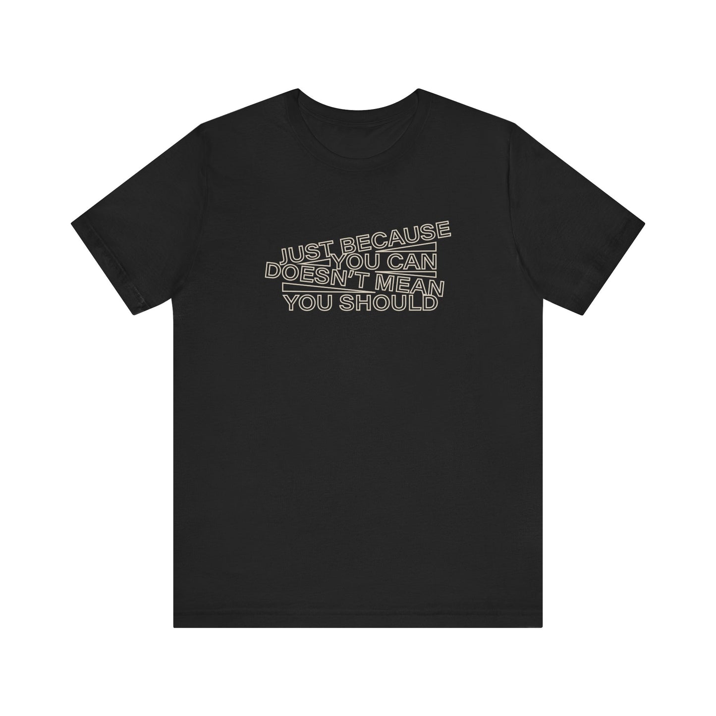 Just Because You Can Doesn't Mean You Should Unisex T-Shirt