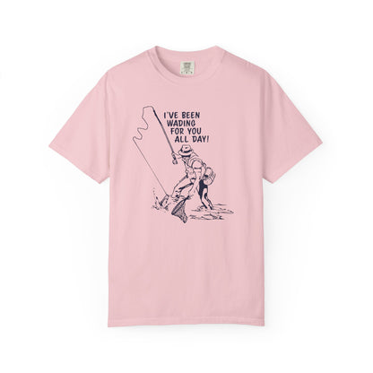 Been Wading for You All Day T-Shirt Funny Fishing Tee Unisex