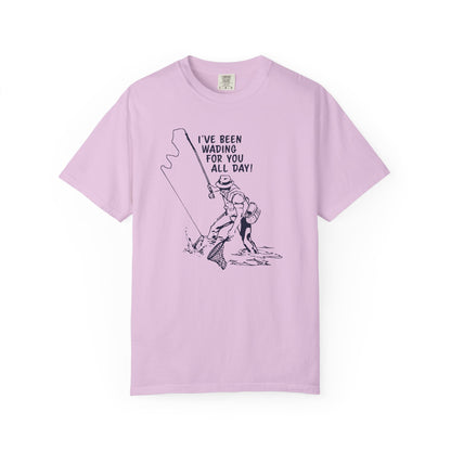 Been Wading for You All Day T-Shirt Funny Fishing Tee Unisex