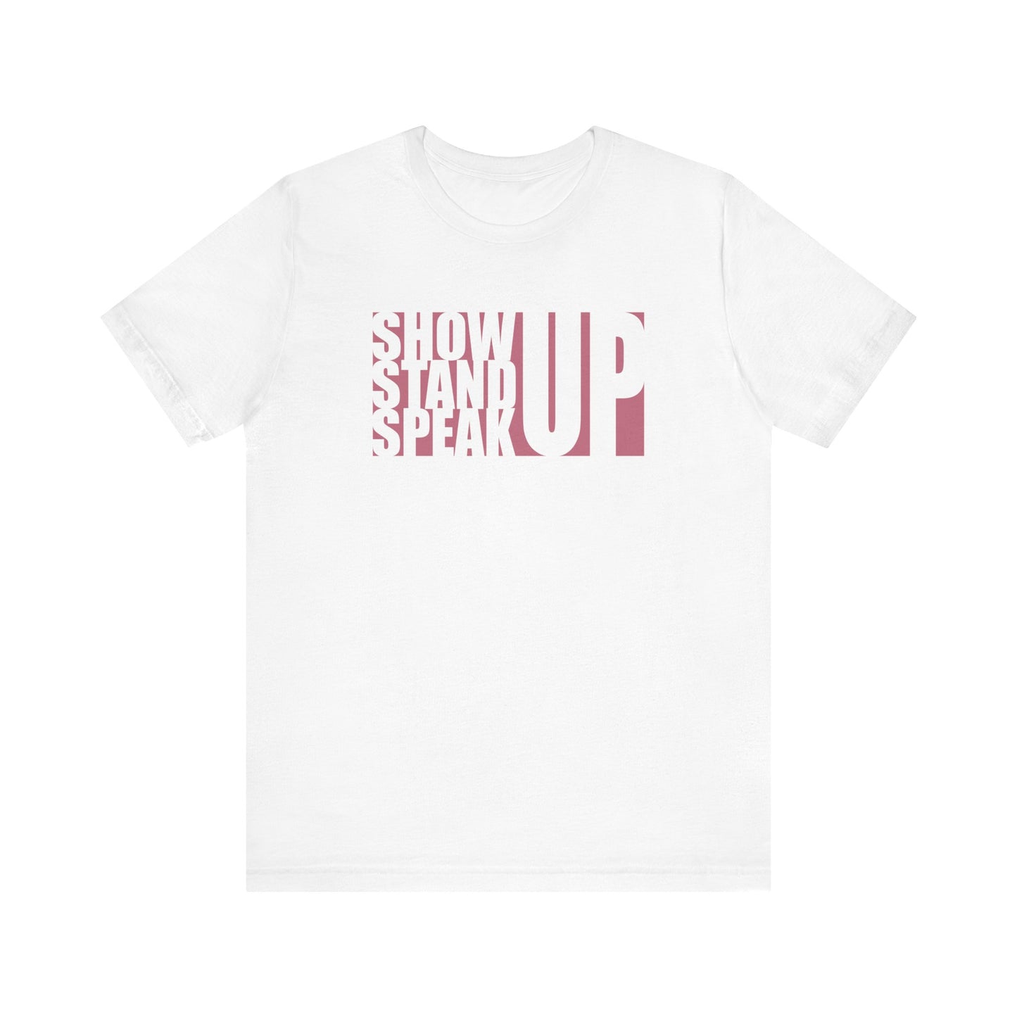 Show Up, Stand Up, Speak Up - Unisex T-Shirt