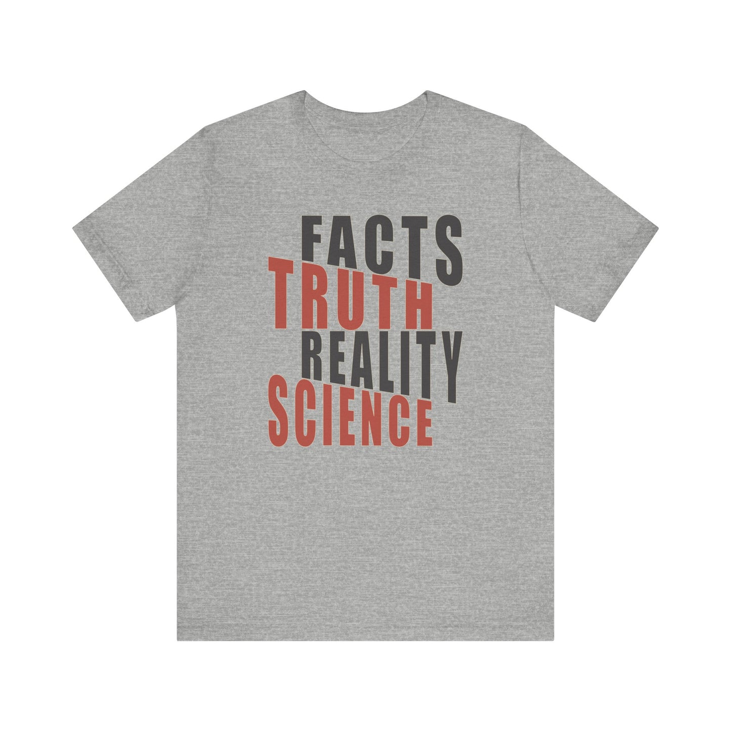 Facts Truth Reality Science - Unisex T-Shirt