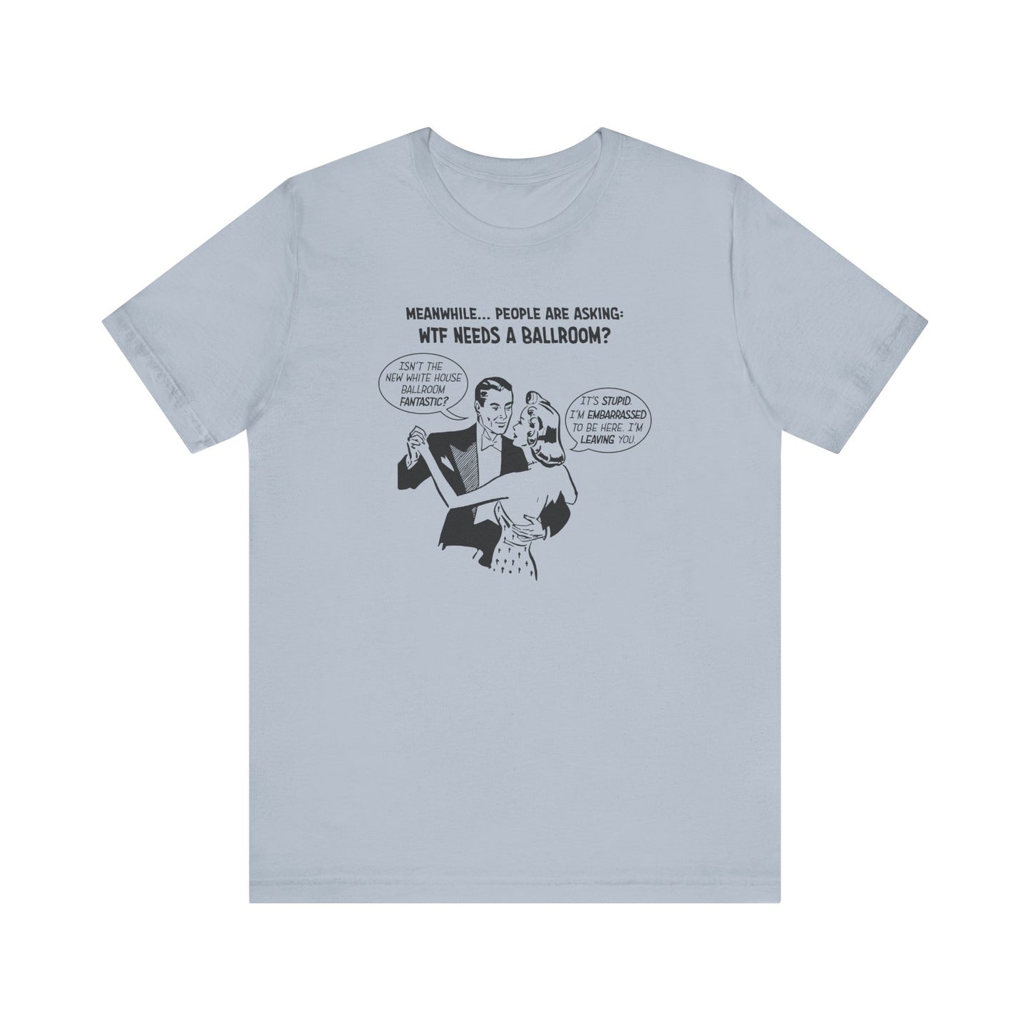 Who Needs a Ballroom? Unisex T-Shirt