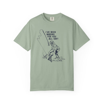 Been Wading for You All Day T-Shirt Funny Fishing Tee Unisex
