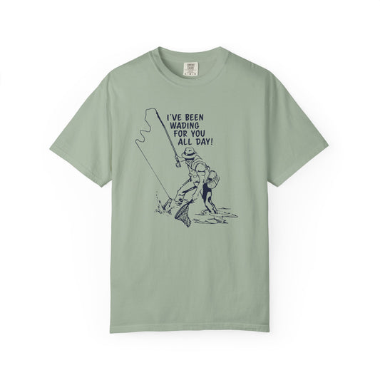 Been Wading for You All Day T-Shirt Funny Fishing Tee Unisex