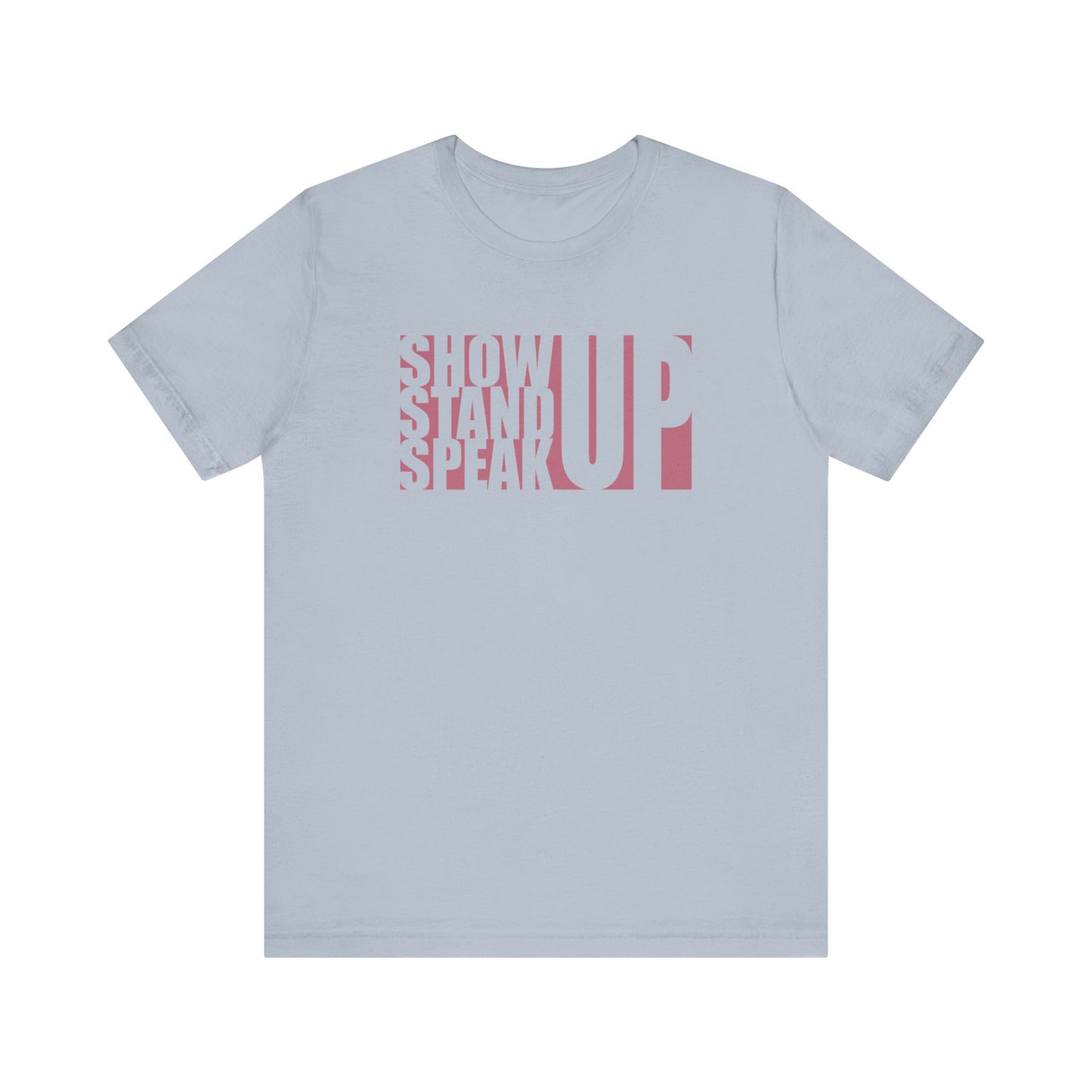 Show Up, Stand Up, Speak Up - Unisex T-Shirt