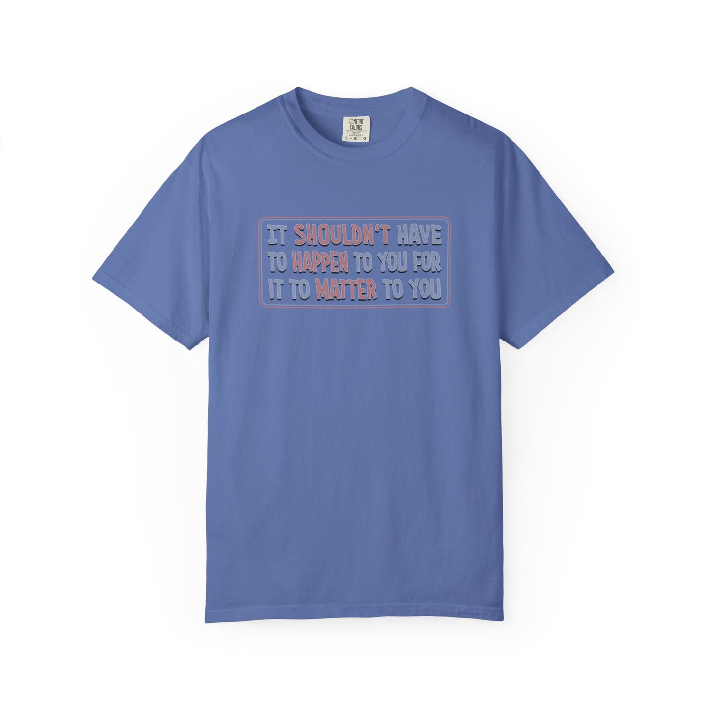 It Shouldn't have to Happen to You for it to Matter to You Unisex T-Shirt