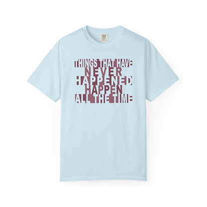 Things that have Never Happened Happen all the Time Unisex Tee