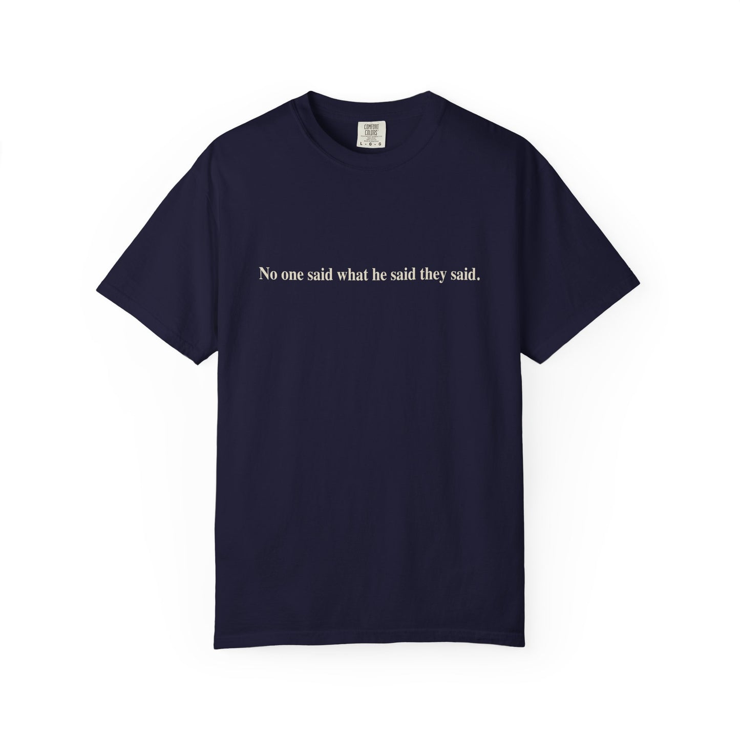 No One Said What He Said They Said T-Shirt Unisex
