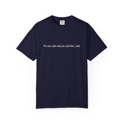 No One Said What He Said They Said T-Shirt Unisex