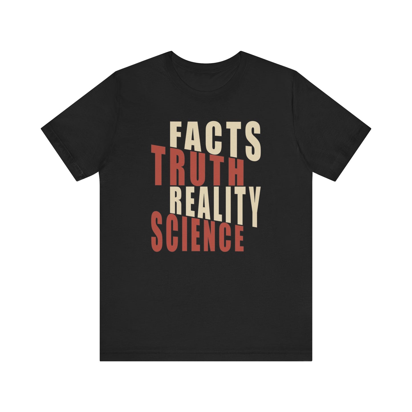 Facts Truth Reality Science - Unisex T-Shirt