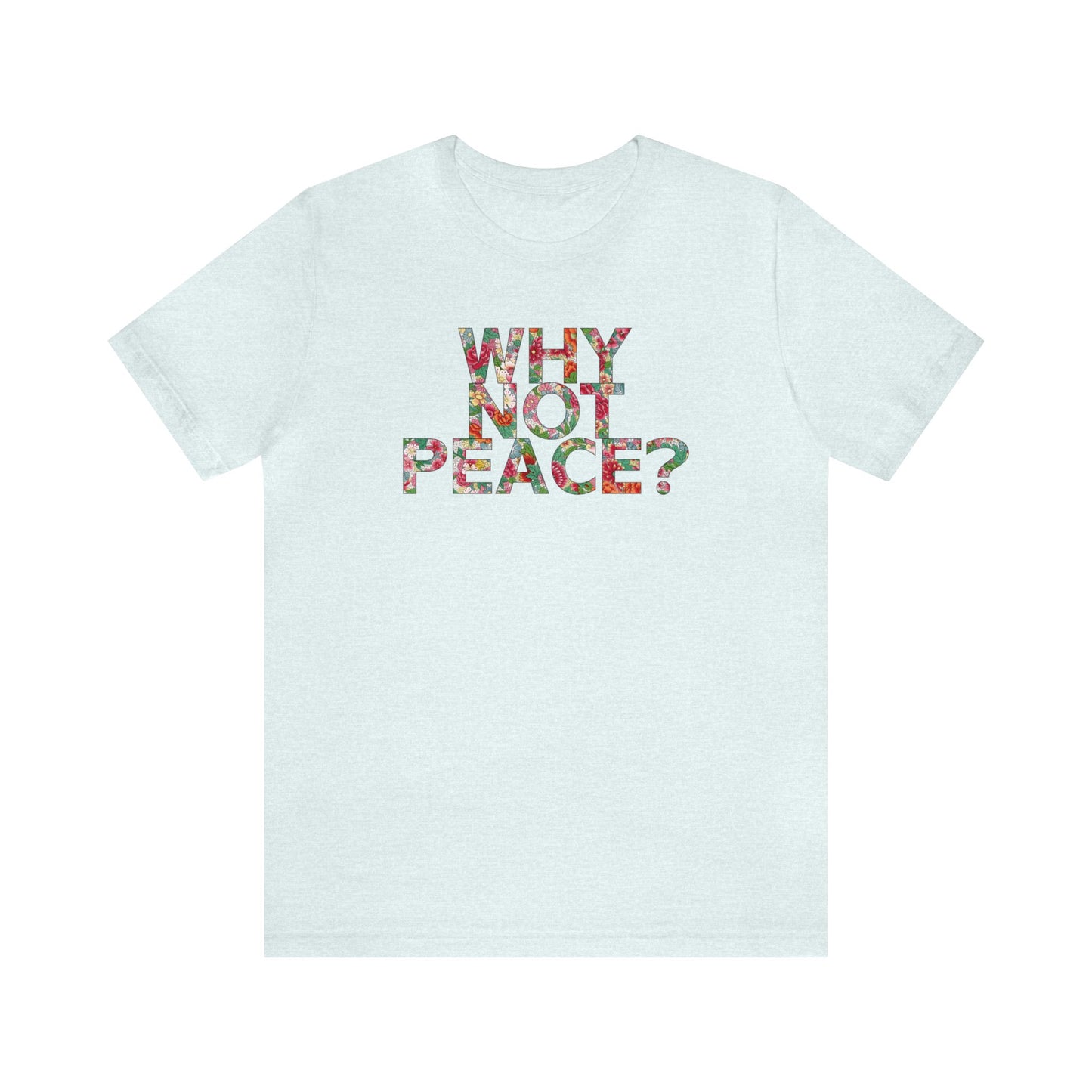 Why Not Peace? - Unisex T-Shirt