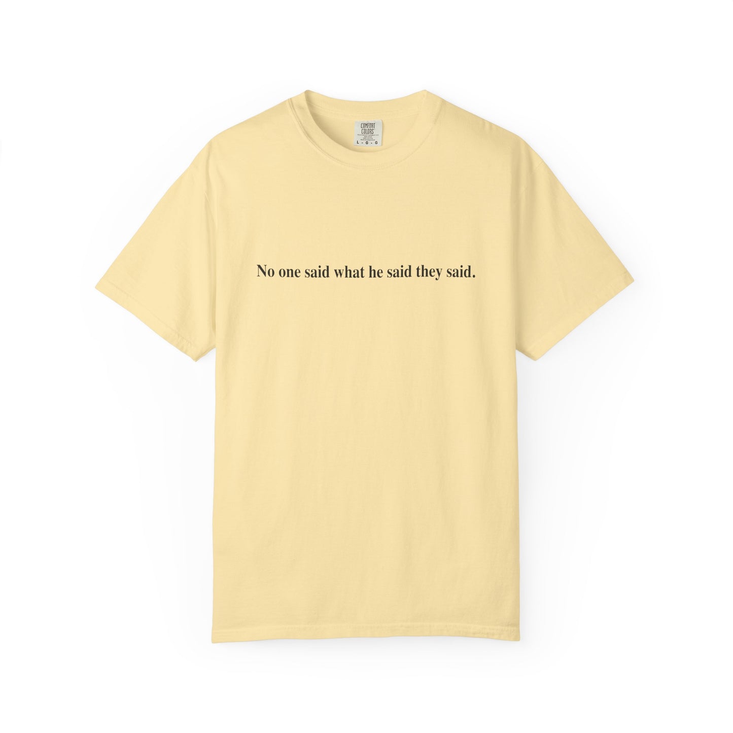 No One Said What He Said They Said T-Shirt Unisex