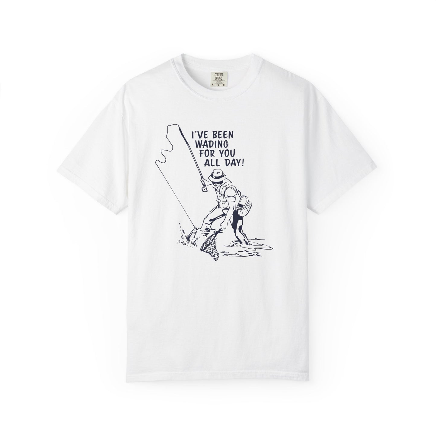 Been Wading for You All Day T-Shirt Funny Fishing Tee Unisex