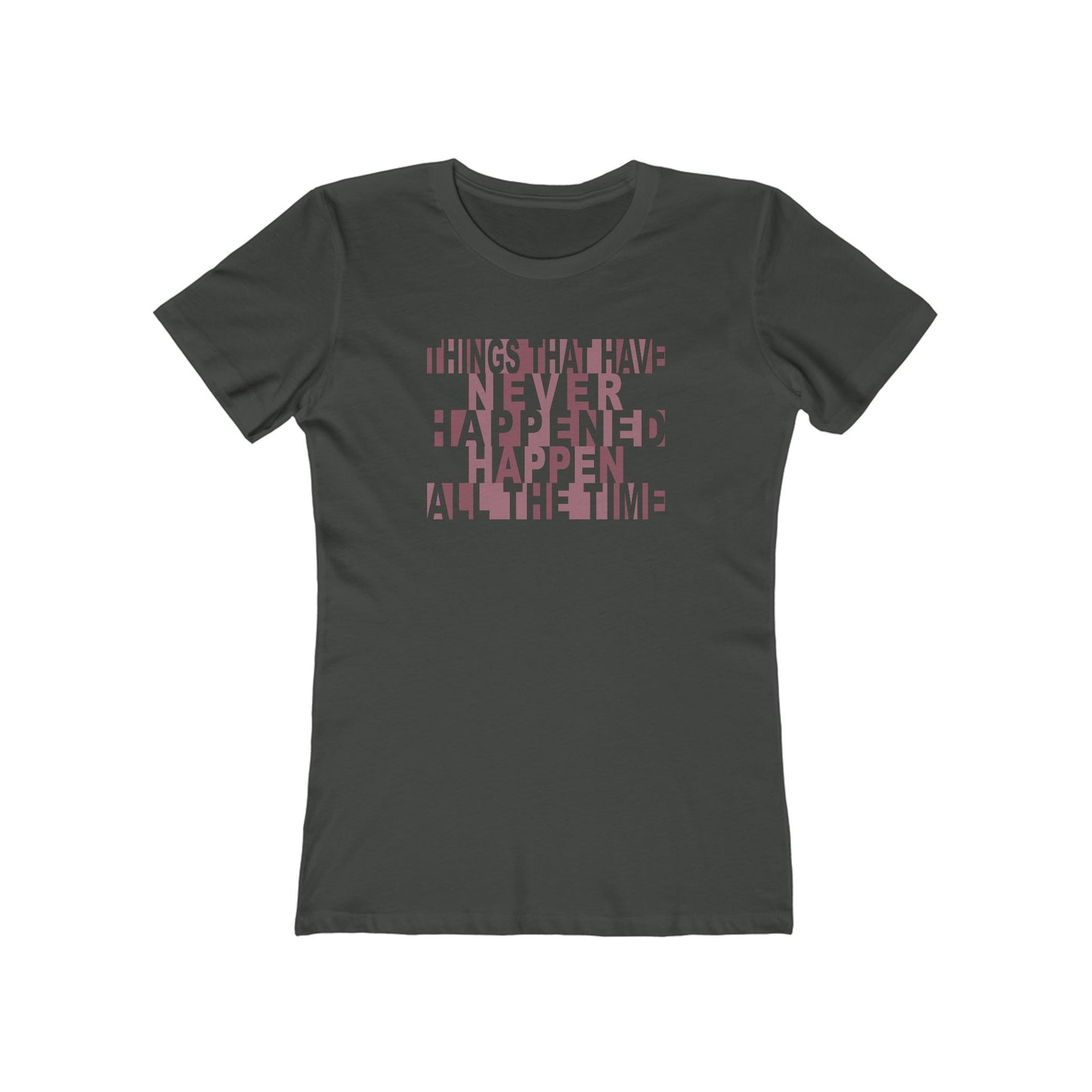 Things that have Never Happened Happen all the Time - Women's Tee