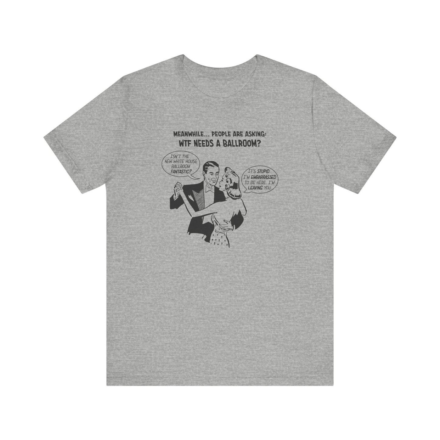 Who Needs a Ballroom? Unisex T-Shirt