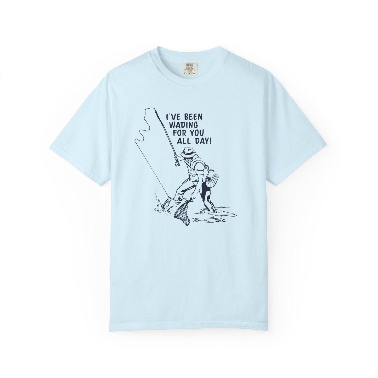 Been Wading for You All Day T-Shirt Funny Fishing Tee Unisex