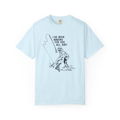 Been Wading for You All Day T-Shirt Funny Fishing Tee Unisex