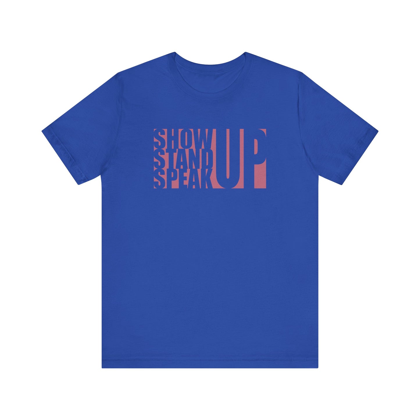 Show Up, Stand Up, Speak Up - Unisex T-Shirt