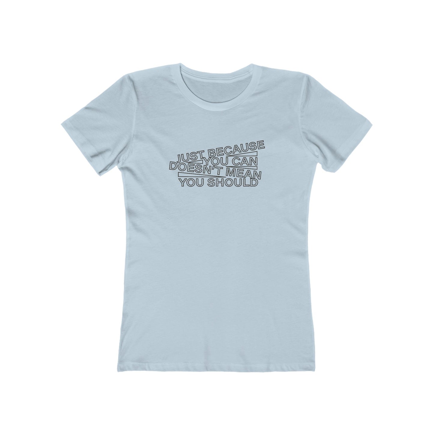 Just Because You Can Doesn't Mean You Should Women's T-Shirt