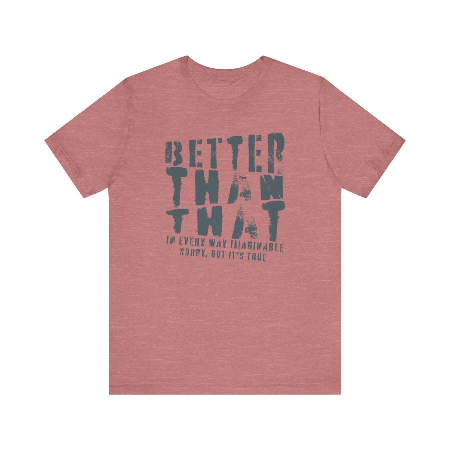 Better Than That - Unisex T-Shirt