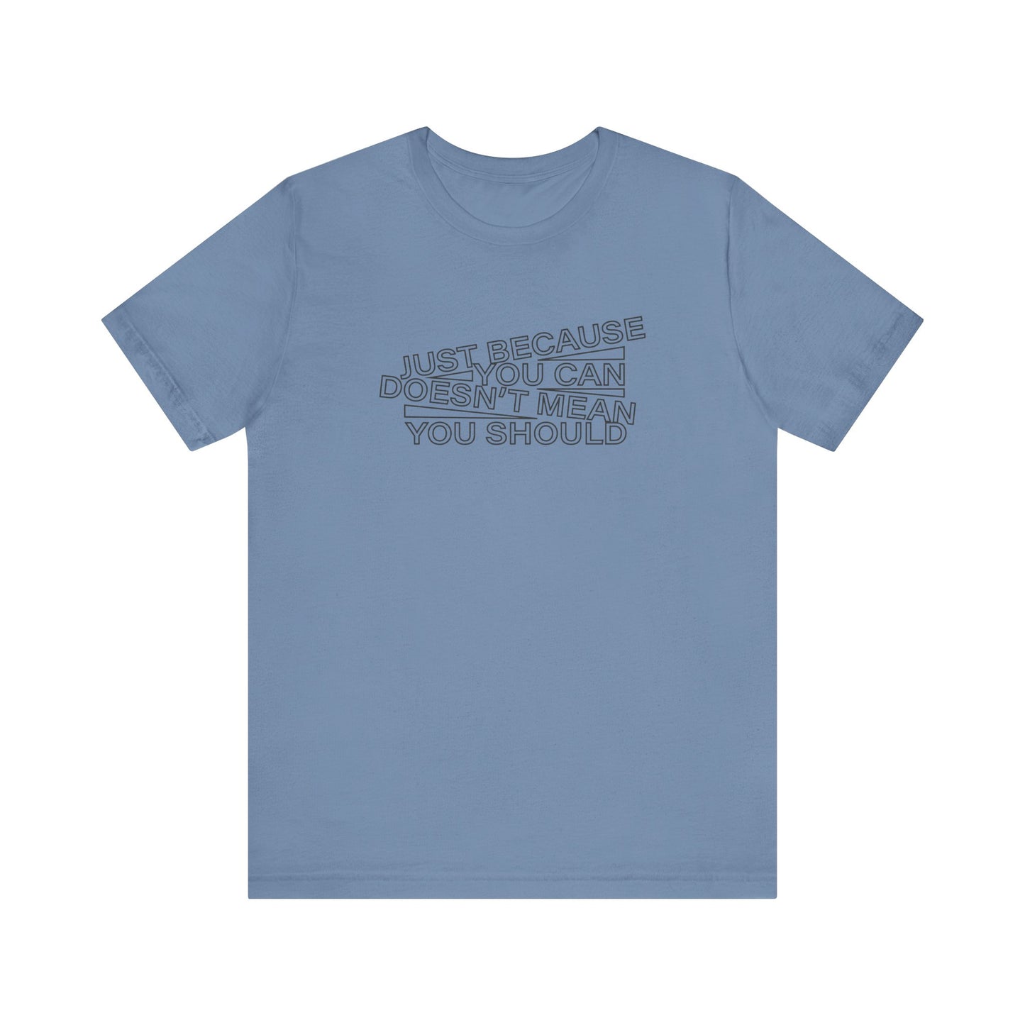 Just Because You Can Doesn't Mean You Should Unisex T-Shirt